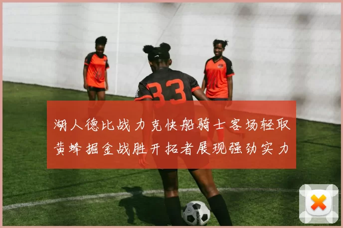 湖人德比战力克快船骑士客场轻取黄蜂掘金战胜开拓者展现强劲实力