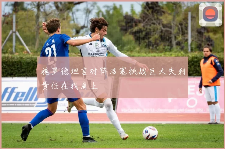 施罗德坦言对阵活塞挑战巨大失利责任在我肩上